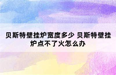 贝斯特壁挂炉宽度多少 贝斯特壁挂炉点不了火怎么办